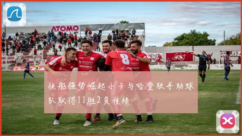 快船强势崛起小卡与哈登联手助球队取得11胜2负佳绩
